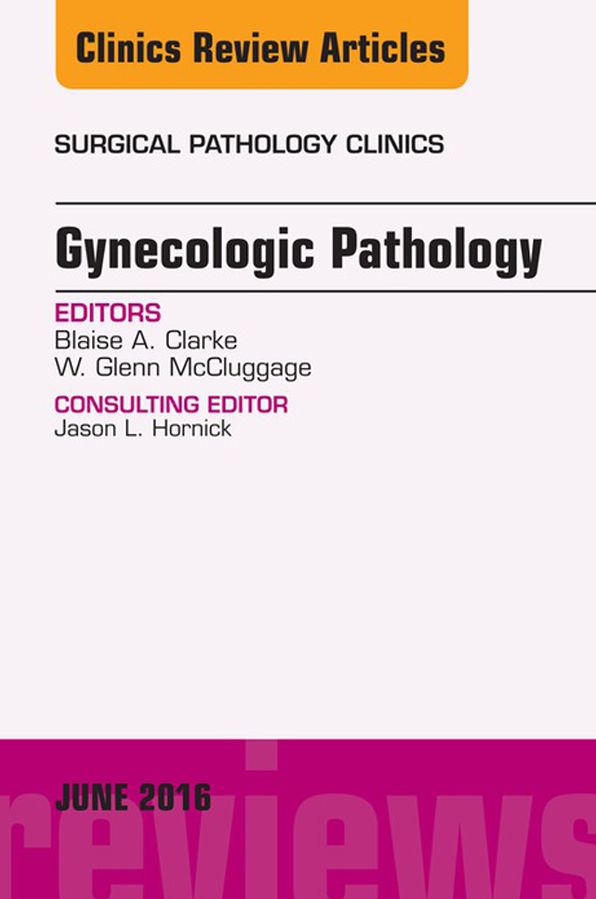 Gynecologic Pathology, An Issue of Surgical Pathology Clinics, E-Book