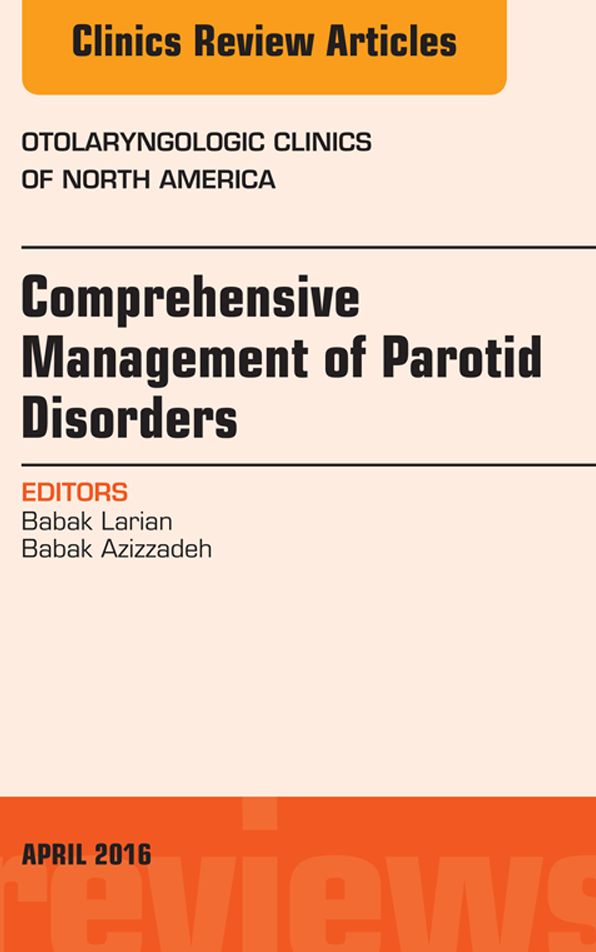 Comprehensive Management of Parotid Disorders, An Issue of Otolaryngologic Clinics of North America, E-Book