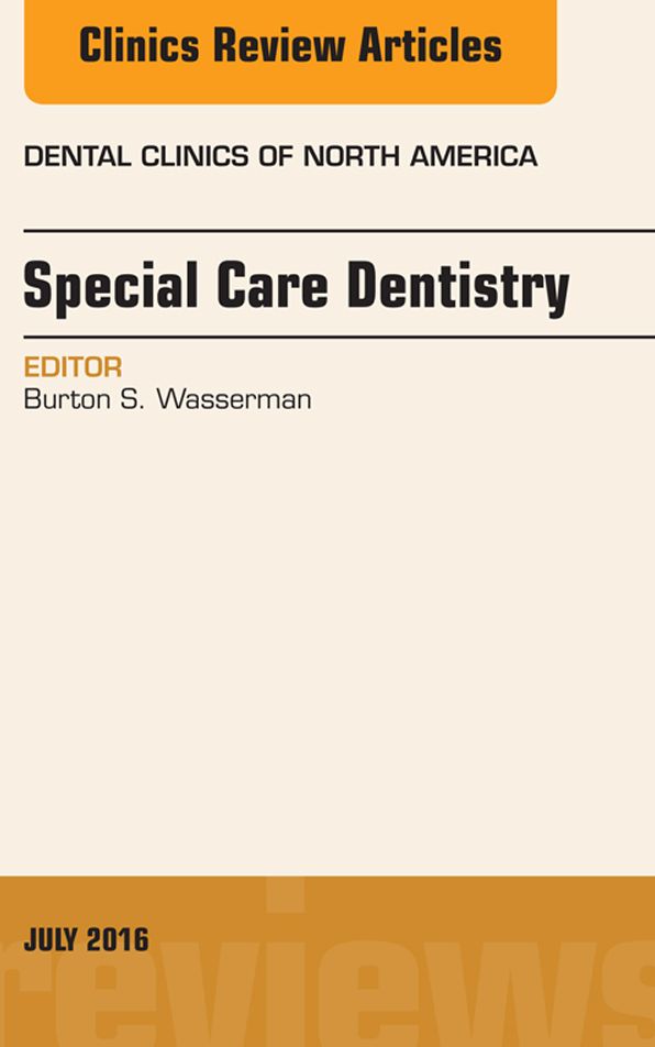Special Care Dentistry, An issue of Dental Clinics of North America, E-Book