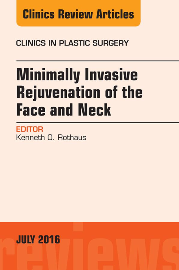 Minimally Invasive Rejuvenation of the Face and Neck, An Issue of Clinics in Plastic Surgery, E-Book