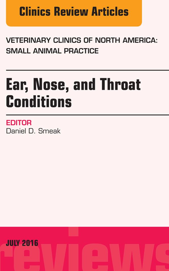 Ear, Nose, and Throat Conditions, An Issue of Veterinary Clinics of North America: Small Animal Practice, E-Book