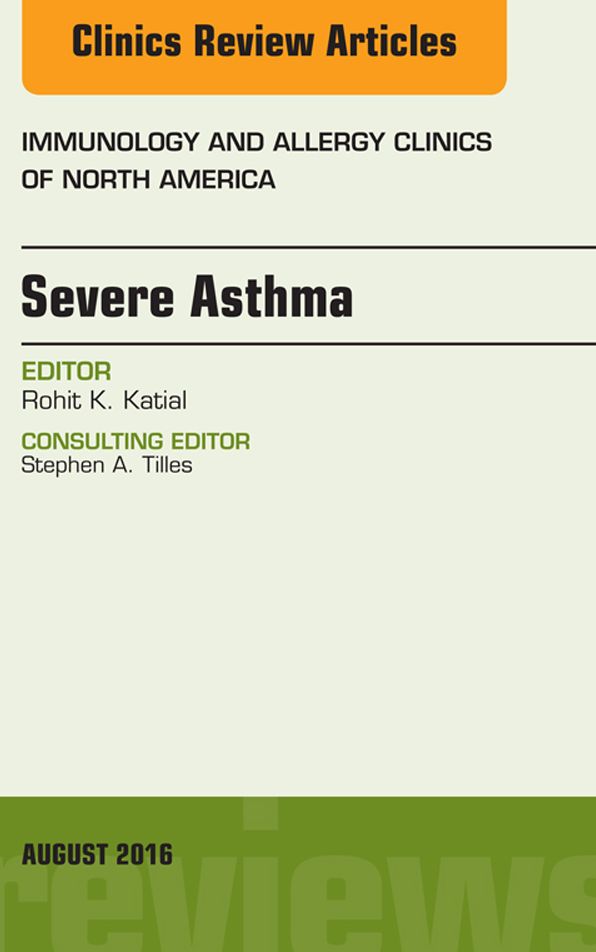 Severe Asthma, An Issue of Immunology and Allergy Clinics of North America, E-Book