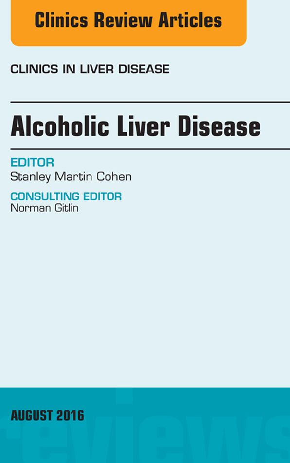Alcoholic Liver Disease, An Issue of Clinics in Liver Disease, E-Book