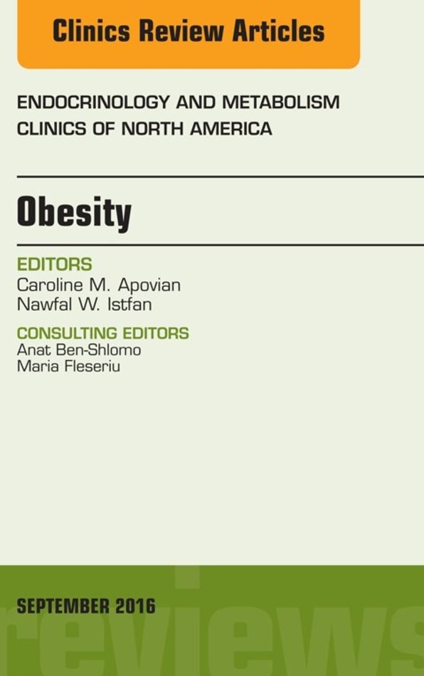 Obesity, An Issue of Endocrinology and Metabolism Clinics of North America, E-Book