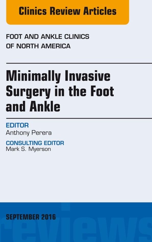 Minimally Invasive Surgery in Foot and Ankle, An Issue of Foot and Ankle Clinics of North America, E-Book