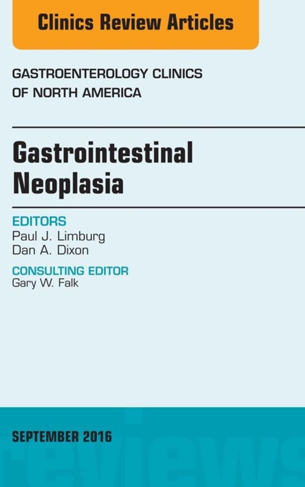 Gastrointestinal Neoplasia, An Issue of Gastroenterology Clinics of North America, E-Book