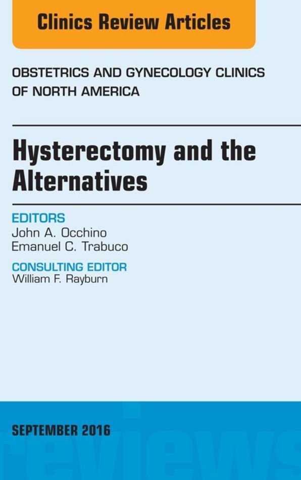 Hysterectomy and the Alternatives, An Issue of Obstetrics and Gynecology Clinics of North America, E-Book