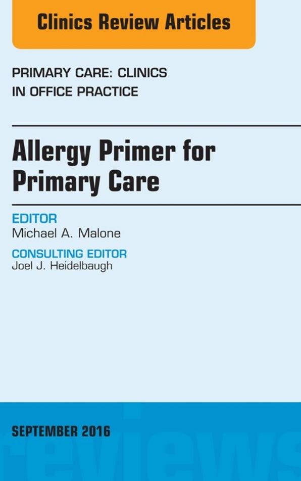Allergy Primer for Primary Care, An Issue of Primary Care: Clinics in Office Practice, E-Book