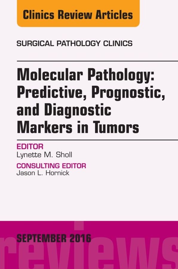 Molecular Pathology: Predictive, Prognostic, and Diagnostic Markers in Tumors, An Issue of Surgical Pathology Clinics, E-Book