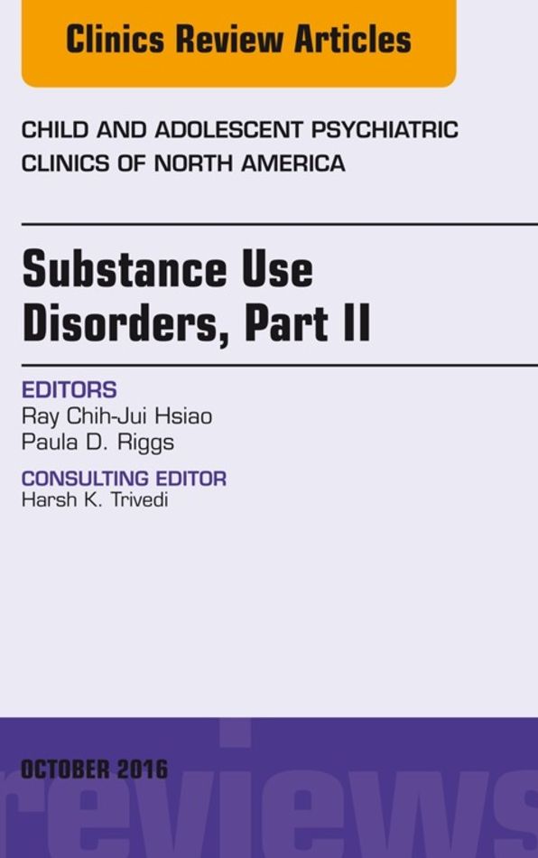 Substance Use Disorders: Part II, An Issue of Child and Adolescent Psychiatric Clinics of North America, E-Book