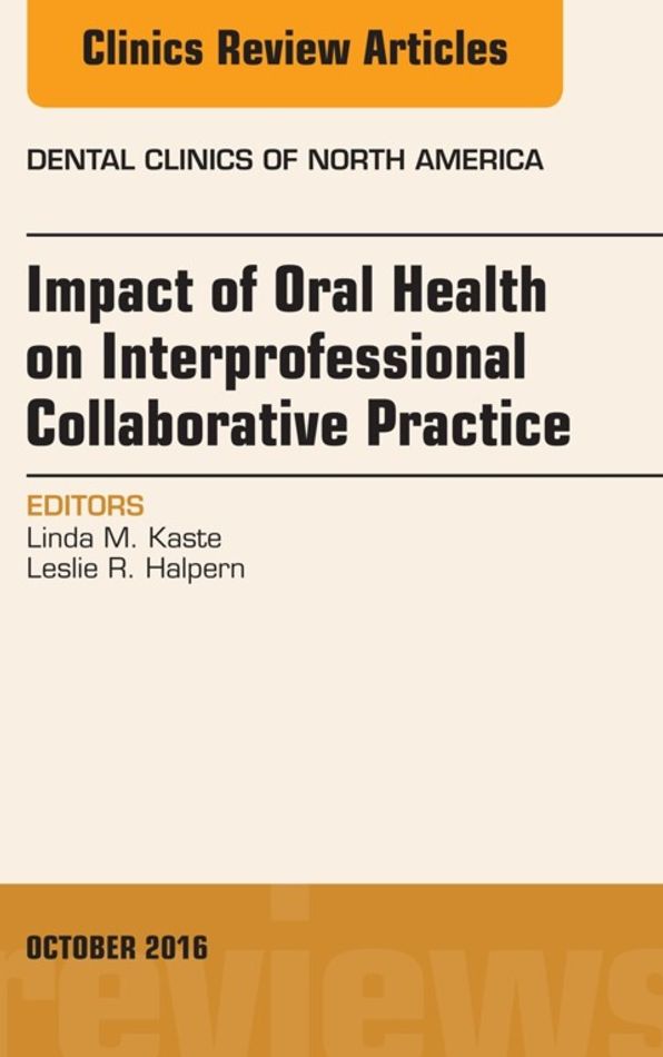 Impact of Oral Health on Interprofessional Collaborative Practice, An Issue of Dental Clinics of North America, E-Book
