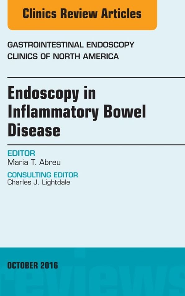Endoscopy in Inflammatory Bowel Disease, An Issue of Gastrointestinal Endoscopy Clinics of North America, E-Book