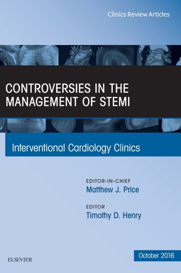 Controversies in the Management of STEMI, An Issue of the Interventional Cardiology Clinics, E-Book