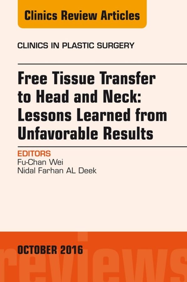 Free Tissue Transfer to Head and Neck: Lessons Learned from Unfavorable Results, An Issue of Clinics in Plastic Surgery, E-Book