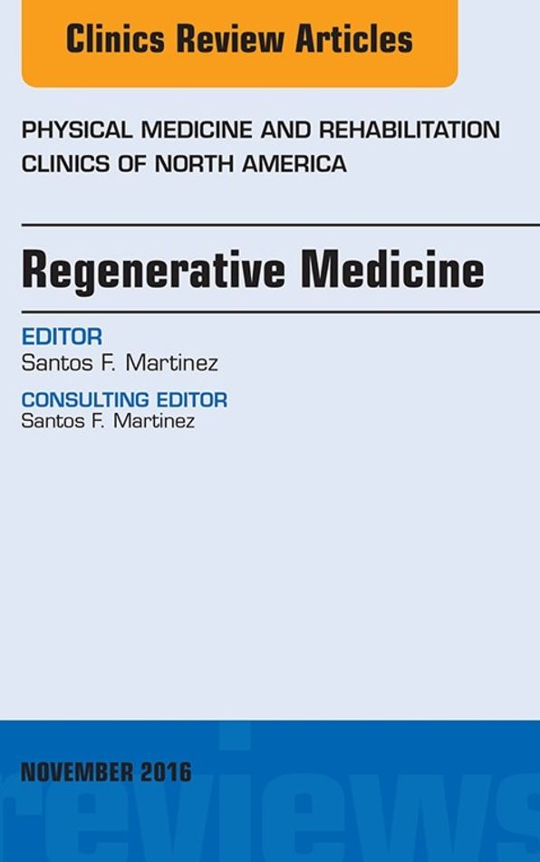 Regenerative Medicine, An Issue of Physical Medicine and Rehabilitation Clinics of North America, E-Book