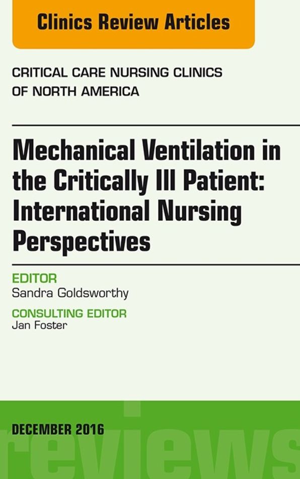 Mechanical Ventilation in the Critically Ill Patient: International Nursing Perspectives, An Issue of Critical Care Nursing Clinics of North America, E-Book