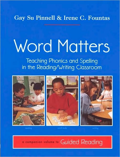 Word Matters: Teaching Phonics and Spelling in the Reading/Writing Classroom