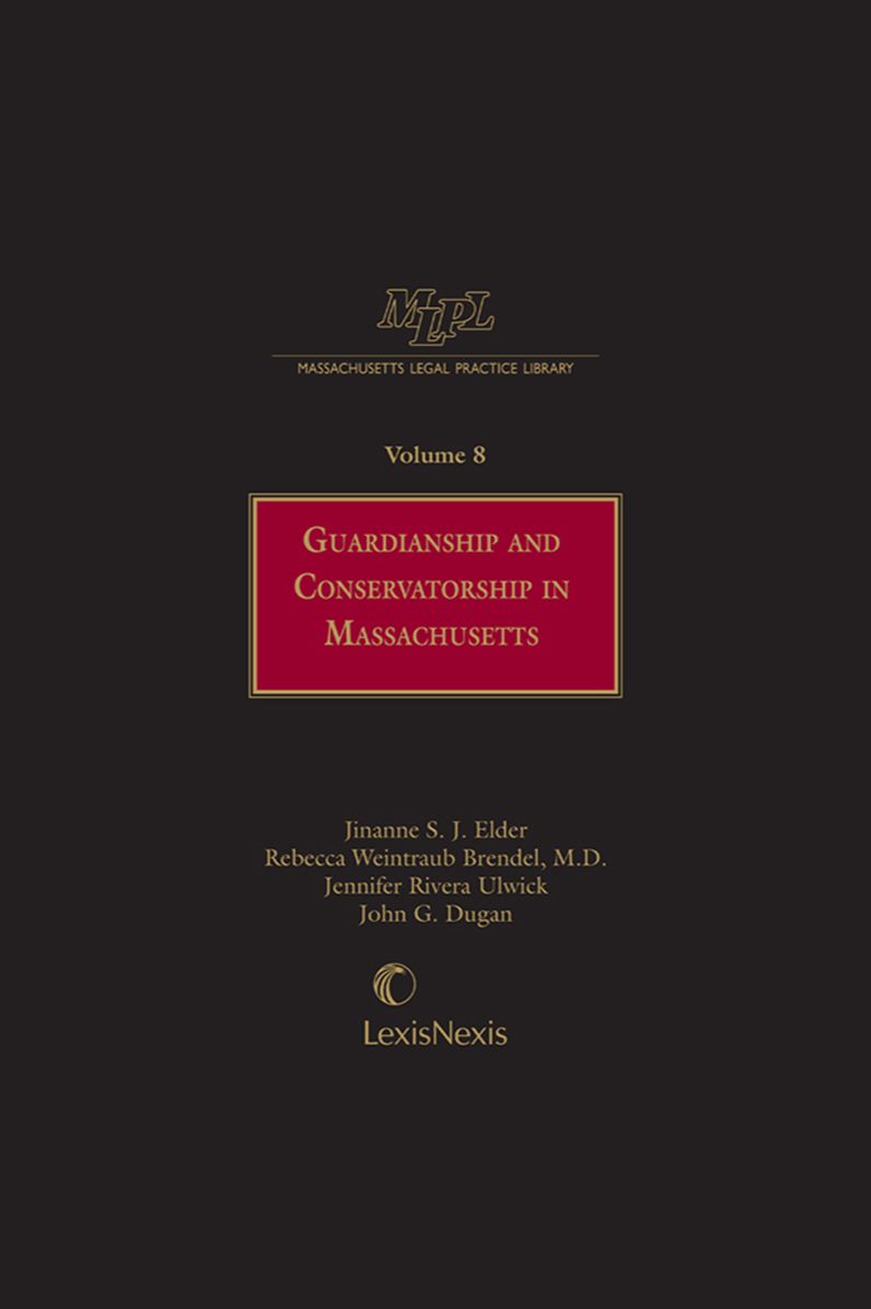 Massachusetts Legal Practice Library Volume 8: Guardianship and Conservatorship in Massachusetts