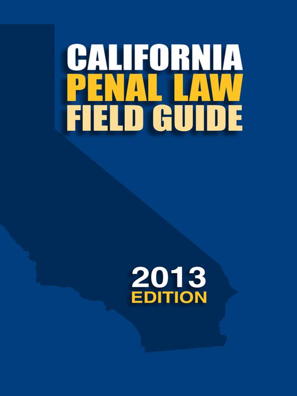California Penal Law Field Guide, 2013 Edition