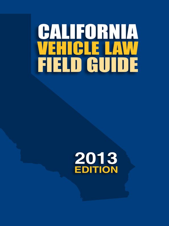 California Vehicle Law Field Guide, 2013 Edition