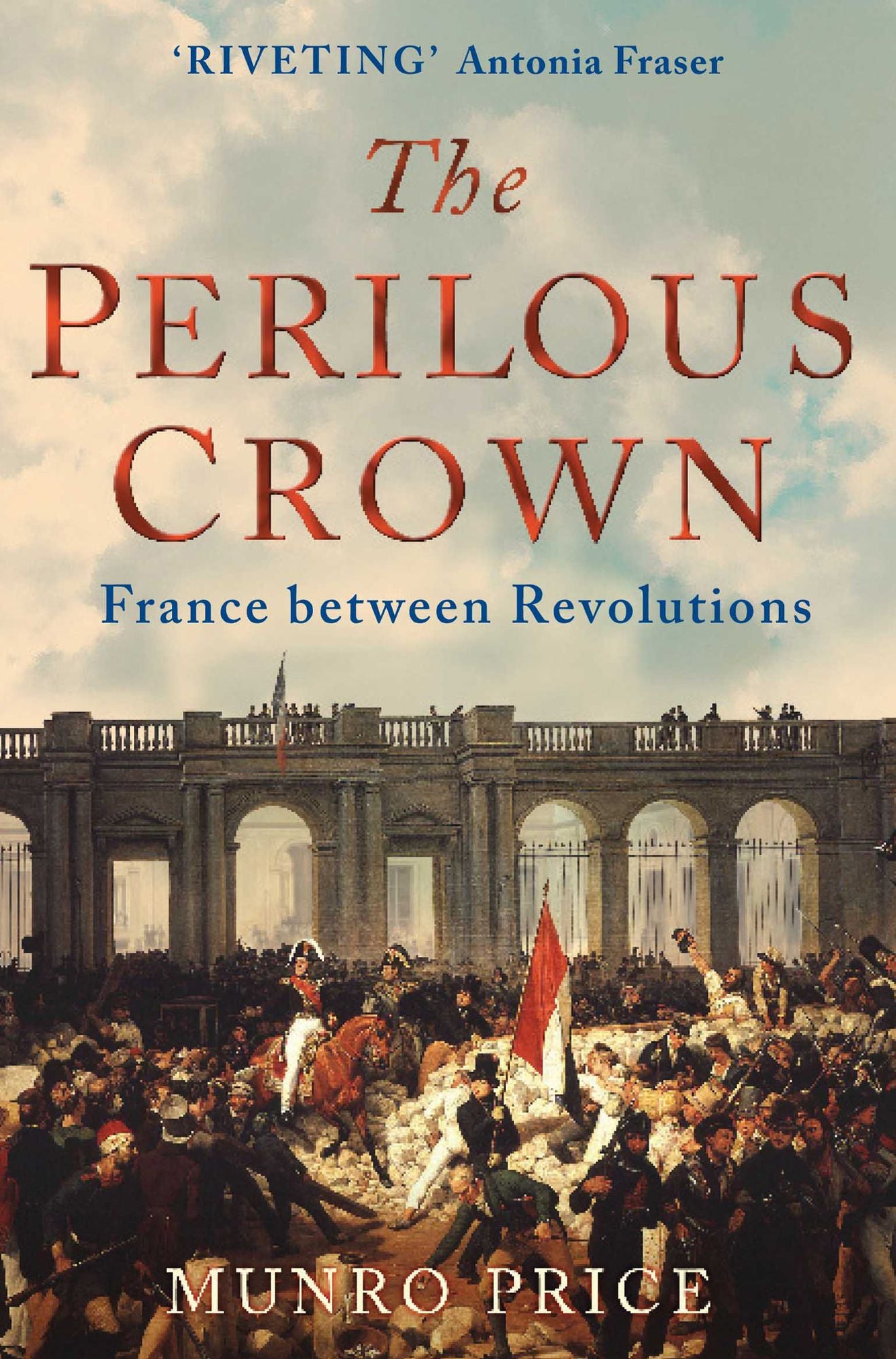 The Perilous Crown: France Between Revolutions, 1814-1848