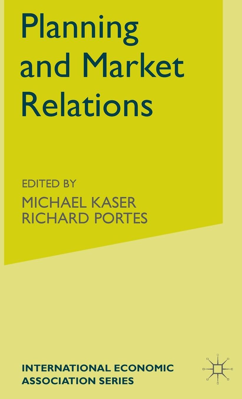 Planning and Market Relations: Proceedings of a Conference Held by the International Economic Association at Liblice, Czechoslovakia