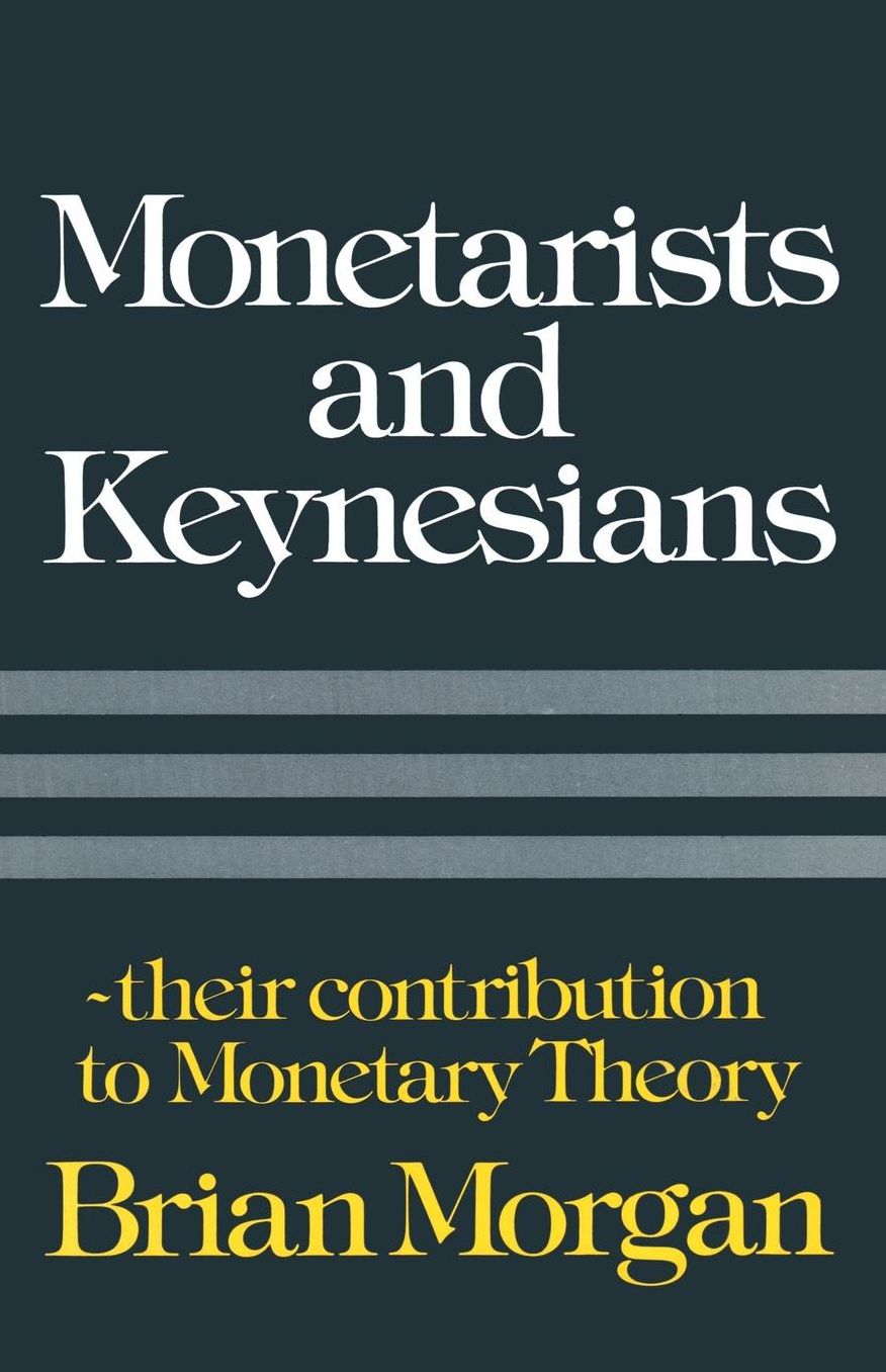 Monetarists and Keynesians: Their Contribution to Monetary Theory