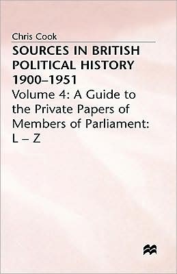 Sources in British Political History 1900-1951: Volume 4: A Guide to the Private Papers of Members of Parliament: L-Z