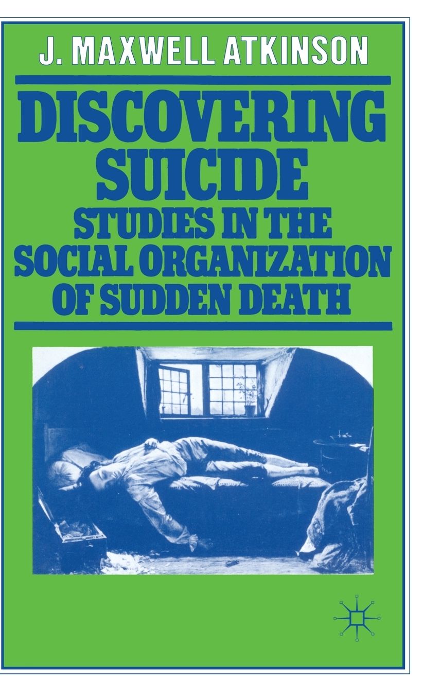 Discovering Suicide: Studies in the Social Organisation of Sudden Death