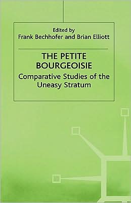 The Petite Bourgeoisie: Comparative Studies of the Uneasy Stratum