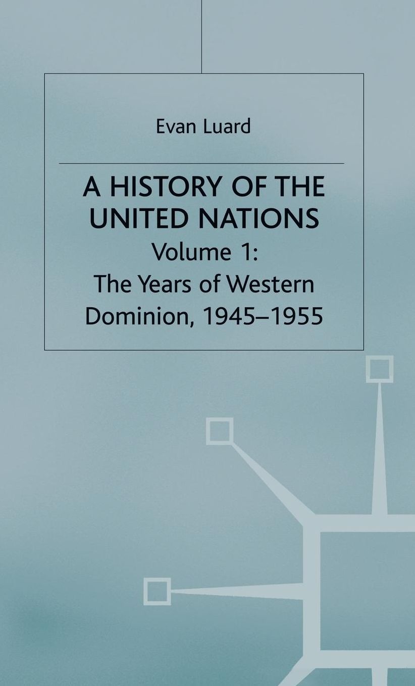 A History of the United Nations: Volume 1: The Years of Western Domination, 1945-1955