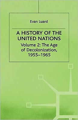 A History of the United Nations: Volume 2: The Age of Decolonization, 1955-1965
