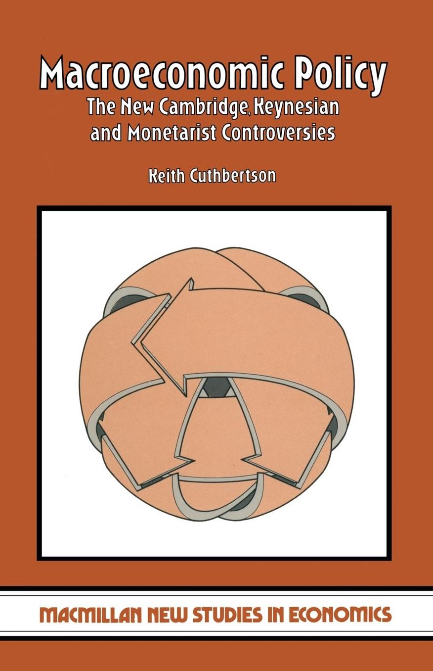 Macroeconomic Policy: The New Cambridge, Keynesian and Monetarist Controversies