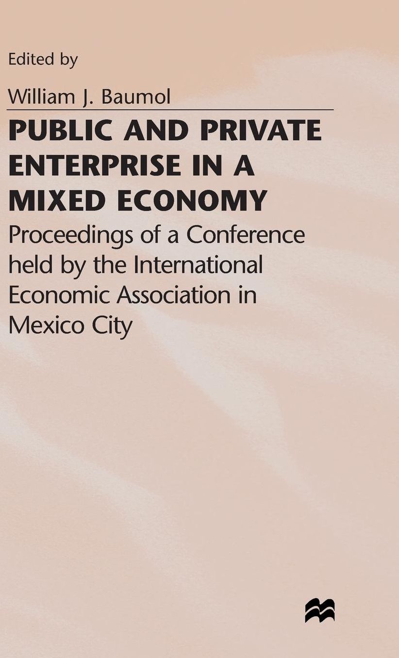 Public and Private Enterprise in a Mixed Economy: Proceedings of a Conference held by the International Economic Association in Mexico City