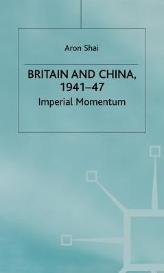 Britain And China, 1941-47: Imperial Momentum