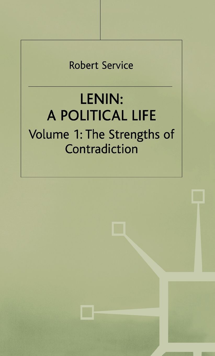 Lenin: A Political Life: Volume 1: The Strengths of Contradiction