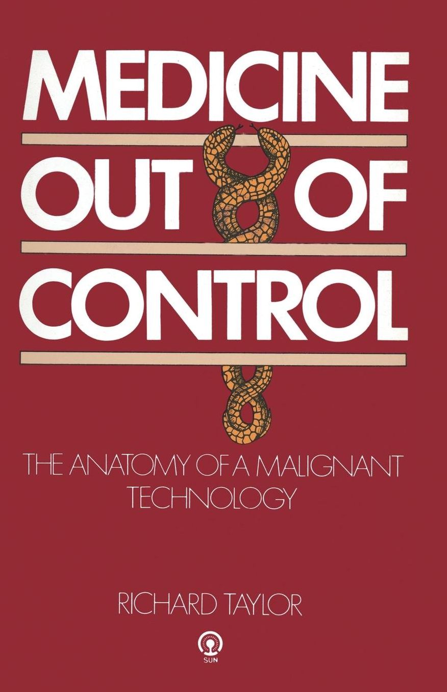 Medicine Out of Control: The Anatomy of a Malignant Technology