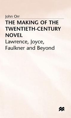 The Making of the Twentieth-Century Novel: Lawrence, Joyce, Faulkner and Beyond
