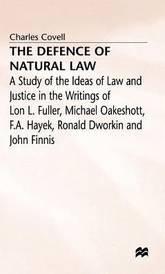 The Defence of Natural Law: A Study of the Ideas of Law and Justice in the Writings of Lon L. Fuller, Michael Oakeshot, F. A. Hayek, Ronald Dworkin and John Finnis