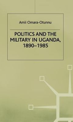 Politics and the Military in Uganda, 1890-1985