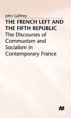 The French Left and the Fifth Republic: The Discourses of Communism and Socialism in Contemporary France