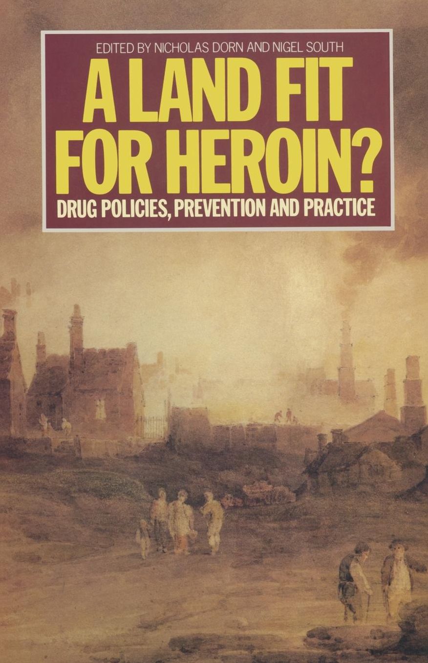 A Land Fit for Heroin?: Drug policies prevention and practice