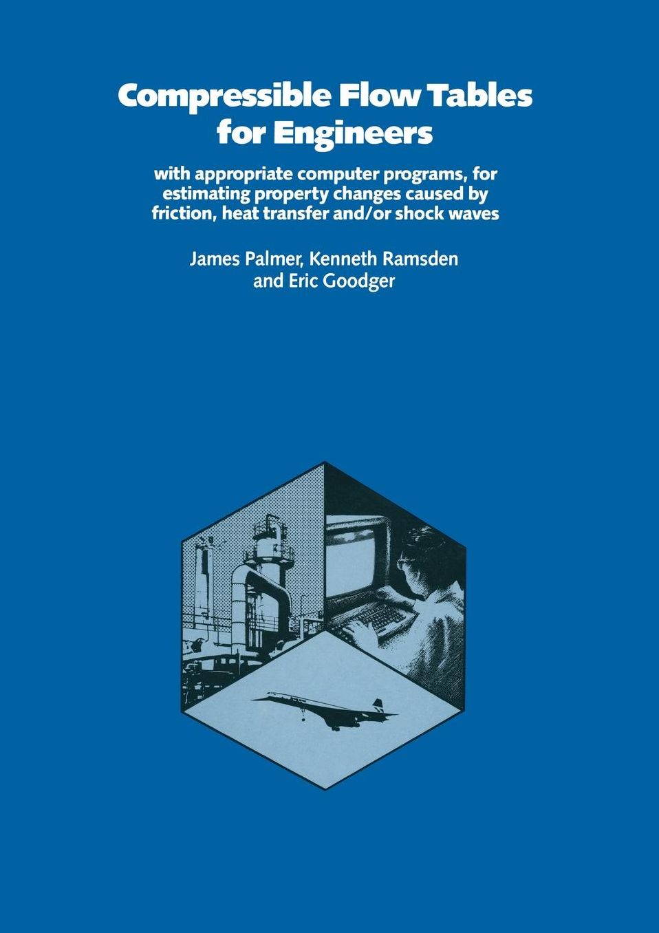 Compressible Flow Tables for Engineers: With Appropriate Computer Programs for Estimating Property Changes Caused by Friction, Heat Transfer and, or Shock Waves