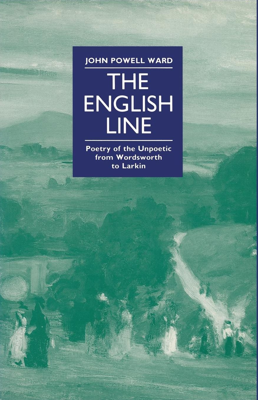 The English Line: Poetry of the Unpoetic from Wordsworth to Larkin