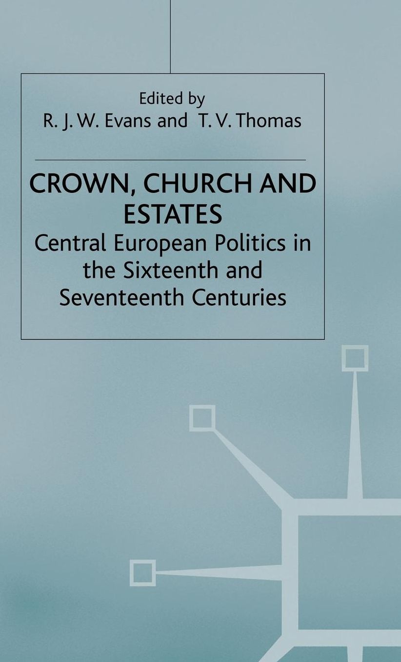 Crown, Church and Estates: Central European Politics in the Sixteenth and Seventeenth Centuries