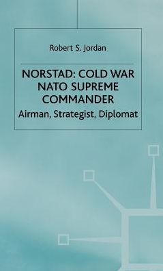 Norstad: Cold-War Supreme Commander: Airman, Strategist, Diplomat
