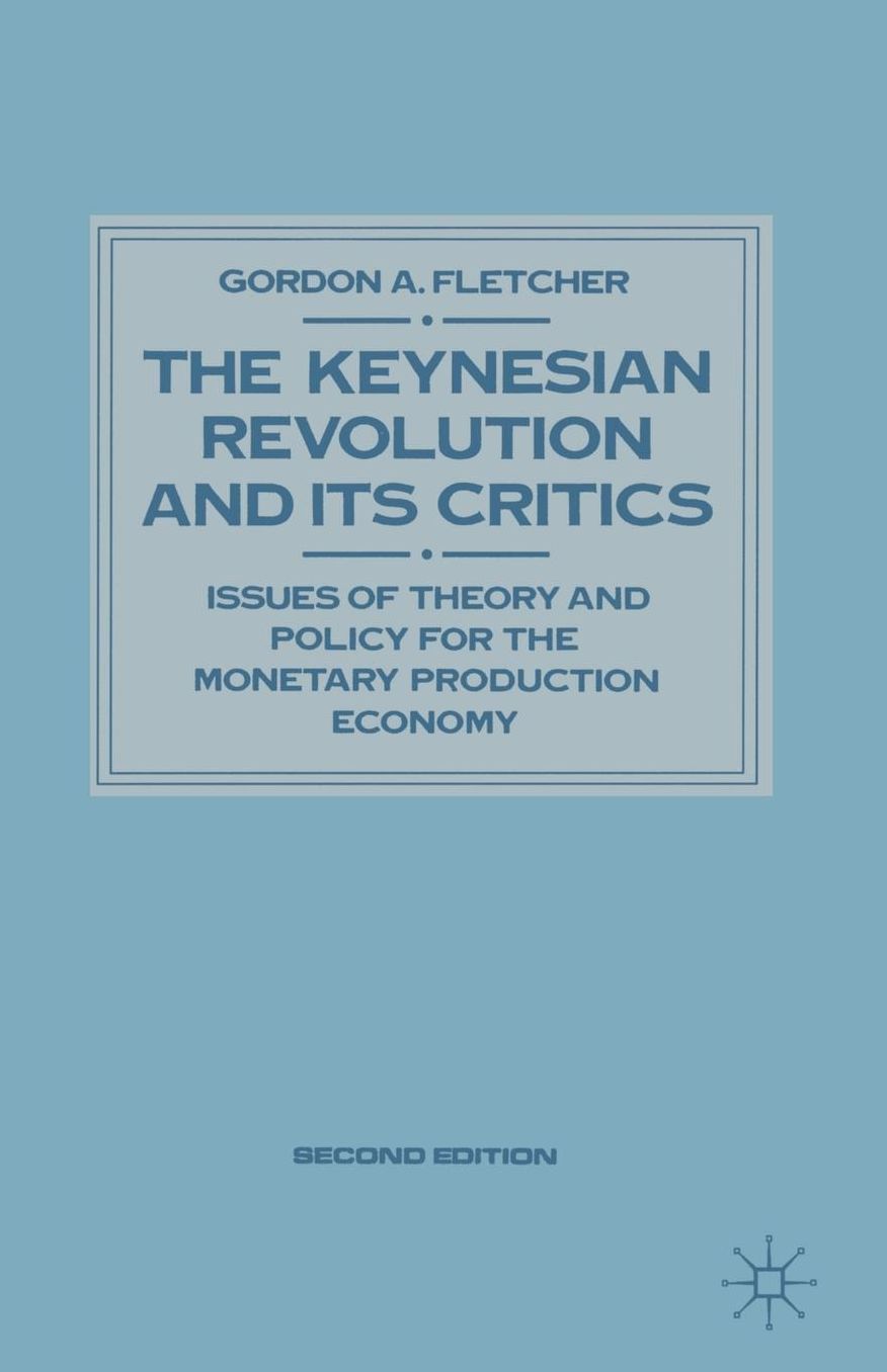 Keynesian Revolution and Its Critics: Issues of Theory and Policy for the Monetary Production Economy