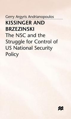 Kissinger and Brzezinski: The NSC and the Struggle for Control of US National Security Policy