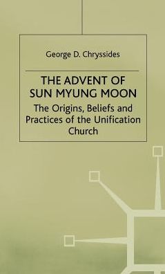 The Advent of Sun Myung Moon: The Origins, Beliefs and Practices of the Unification Church