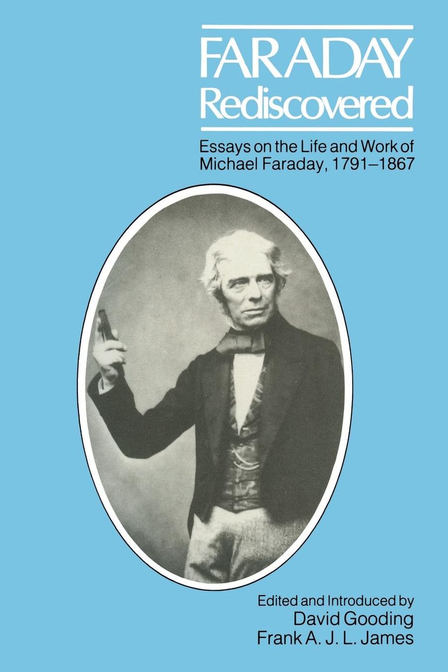 Faraday Rediscovered: Essays on the Life and Work of Michael Faraday, 1791-1867